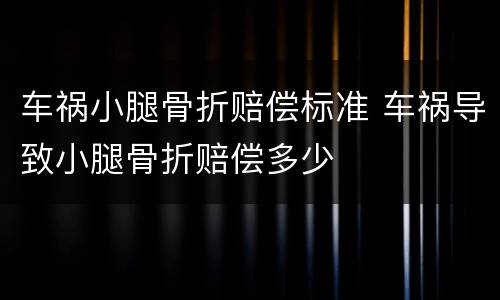 车祸小腿骨折赔偿标准 车祸导致小腿骨折赔偿多少