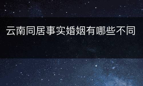 云南同居事实婚姻有哪些不同