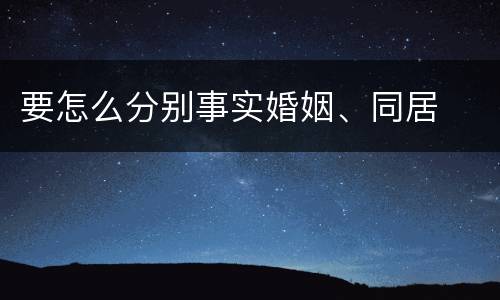 要怎么分别事实婚姻、同居
