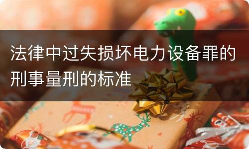 法律中过失损坏电力设备罪的刑事量刑的标准