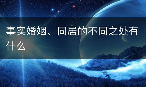 事实婚姻、同居的不同之处有什么