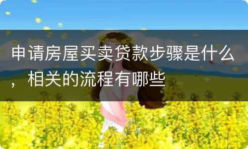 申请房屋买卖贷款步骤是什么，相关的流程有哪些