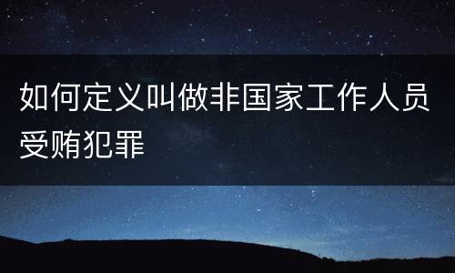 如何定义叫做非国家工作人员受贿犯罪