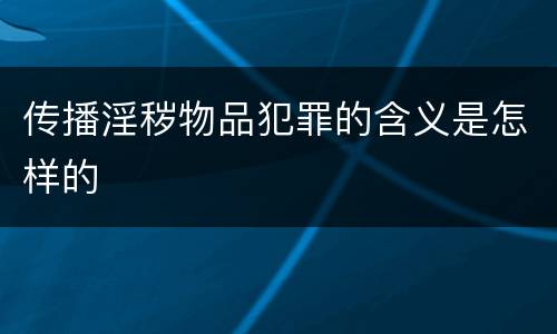 传播淫秽物品犯罪的含义是怎样的