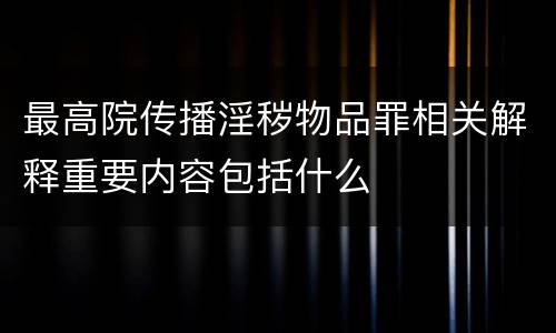 最高院传播淫秽物品罪相关解释重要内容包括什么