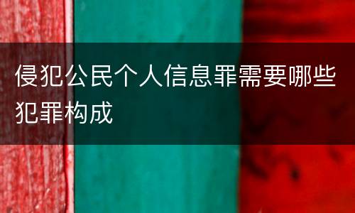 侵犯公民个人信息罪需要哪些犯罪构成