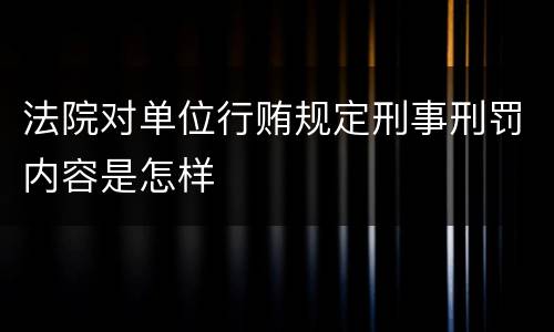 法院对单位行贿规定刑事刑罚内容是怎样