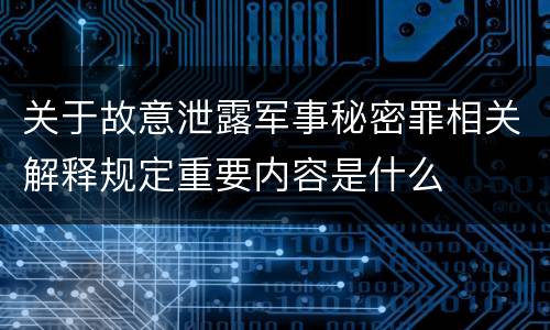 关于故意泄露军事秘密罪相关解释规定重要内容是什么
