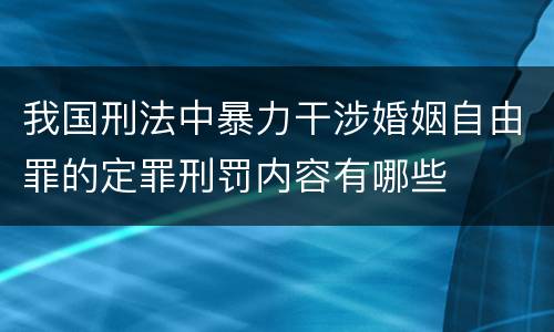 我国刑法中暴力干涉婚姻自由罪的定罪刑罚内容有哪些