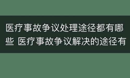 医疗事故争议处理途径都有哪些 医疗事故争议解决的途径有哪些