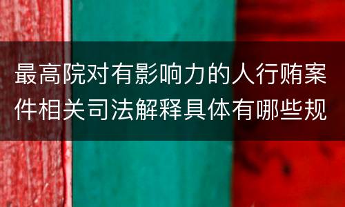 最高院对有影响力的人行贿案件相关司法解释具体有哪些规定