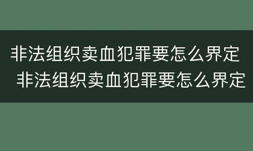 非法组织卖血犯罪要怎么界定 非法组织卖血犯罪要怎么界定罪名