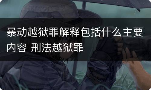 暴动越狱罪解释包括什么主要内容 刑法越狱罪
