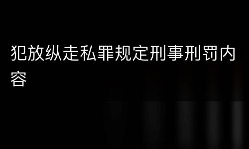 犯放纵走私罪规定刑事刑罚内容