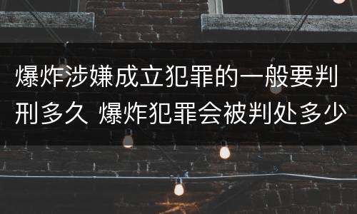爆炸涉嫌成立犯罪的一般要判刑多久 爆炸犯罪会被判处多少年