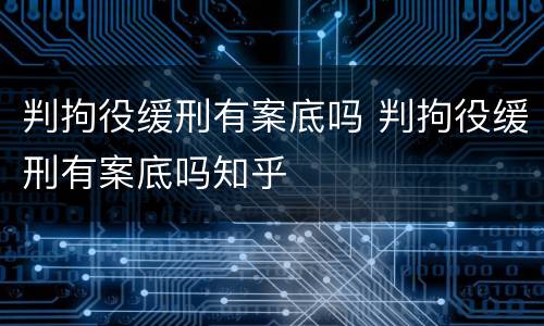判拘役缓刑有案底吗 判拘役缓刑有案底吗知乎