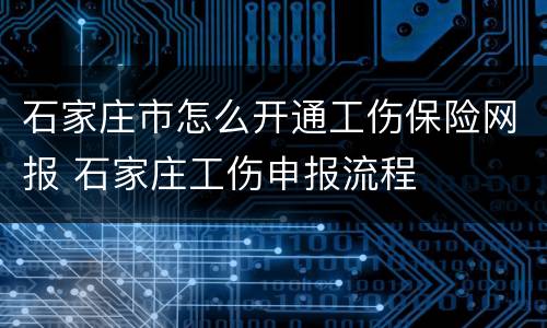 石家庄市怎么开通工伤保险网报 石家庄工伤申报流程