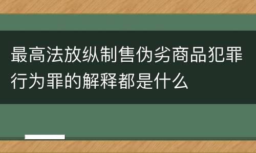 最高法放纵制售伪劣商品犯罪行为罪的解释都是什么