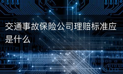 交通事故保险公司理赔标准应是什么