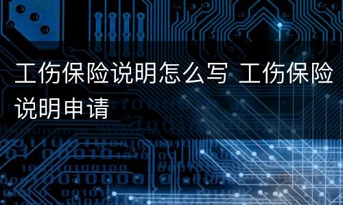 工伤保险说明怎么写 工伤保险说明申请