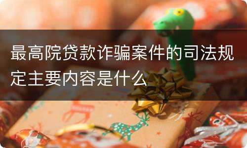 最高院贷款诈骗案件的司法规定主要内容是什么