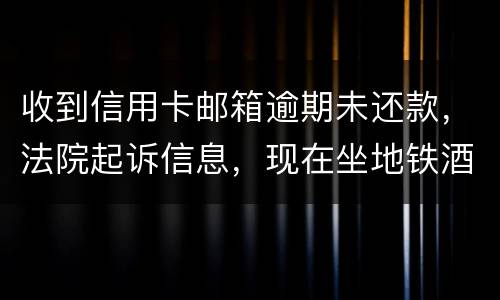 收到信用卡邮箱逾期未还款，法院起诉信息，现在坐地铁酒店开房会不会被抓