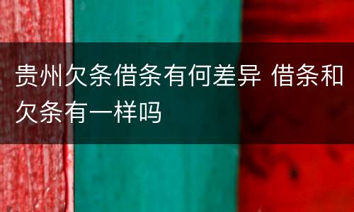 贵州欠条借条有何差异 借条和欠条有一样吗