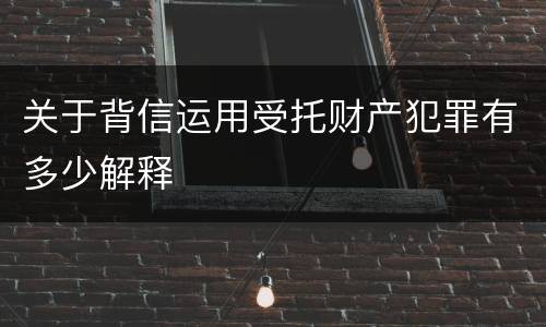 关于背信运用受托财产犯罪有多少解释