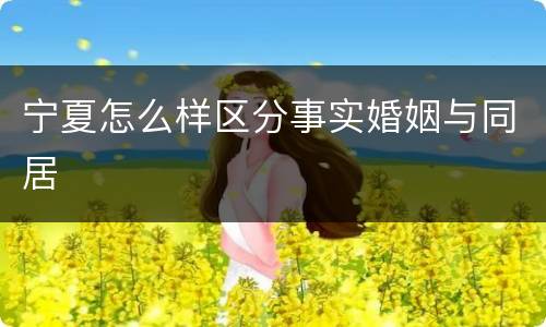 宁夏怎么样区分事实婚姻与同居