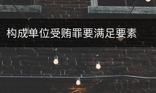 构成单位受贿罪要满足要素