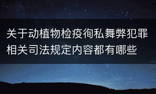 关于动植物检疫徇私舞弊犯罪相关司法规定内容都有哪些
