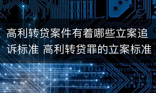 高利转贷案件有着哪些立案追诉标准 高利转贷罪的立案标准