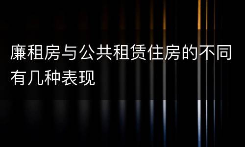 廉租房与公共租赁住房的不同有几种表现