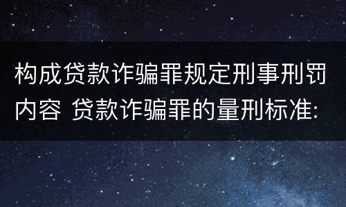 构成贷款诈骗罪规定刑事刑罚内容 贷款诈骗罪的量刑标准:贷款诈骗罪的刑罚规定