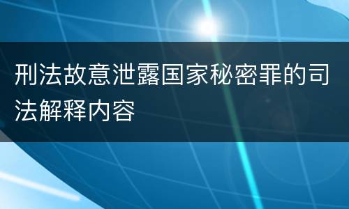 刑法故意泄露国家秘密罪的司法解释内容