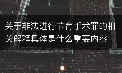 关于非法进行节育手术罪的相关解释具体是什么重要内容