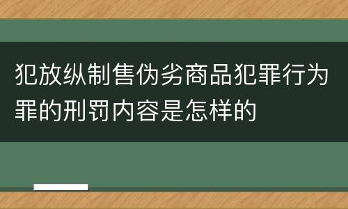 犯放纵制售伪劣商品犯罪行为罪的刑罚内容是怎样的