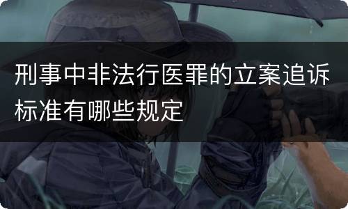 刑事中非法行医罪的立案追诉标准有哪些规定