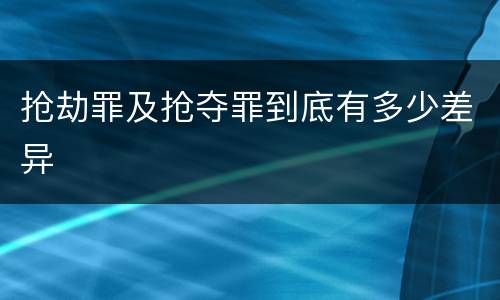 抢劫罪及抢夺罪到底有多少差异