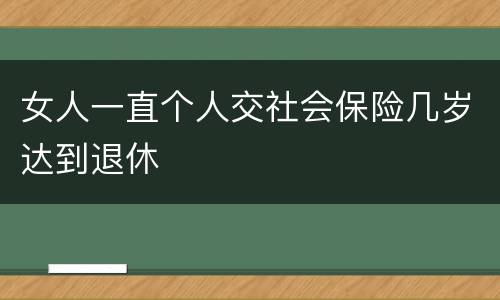 女人一直个人交社会保险几岁达到退休