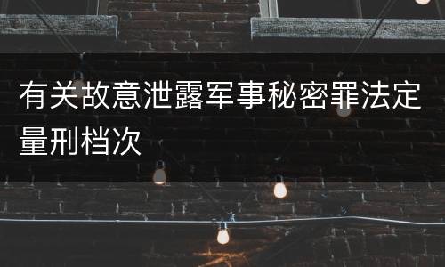 有关故意泄露军事秘密罪法定量刑档次