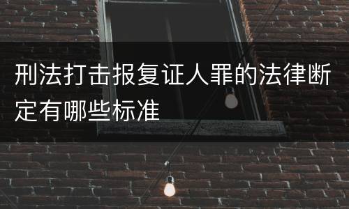 刑法打击报复证人罪的法律断定有哪些标准