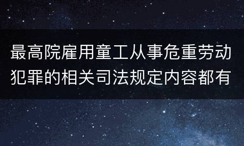 最高院雇用童工从事危重劳动犯罪的相关司法规定内容都有哪些