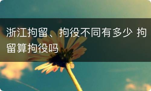 浙江拘留、拘役不同有多少 拘留算拘役吗