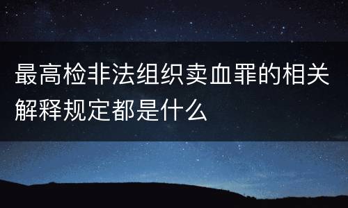最高检非法组织卖血罪的相关解释规定都是什么