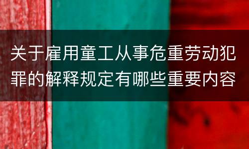 关于雇用童工从事危重劳动犯罪的解释规定有哪些重要内容