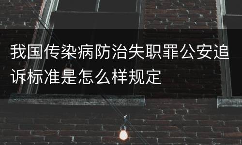 我国传染病防治失职罪公安追诉标准是怎么样规定