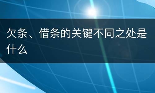 欠条、借条的关键不同之处是什么