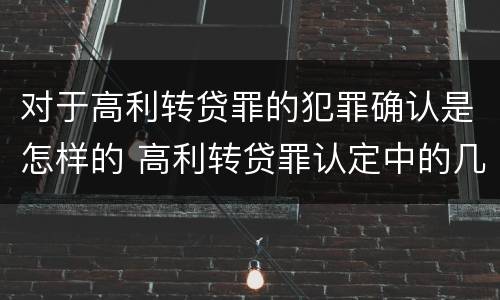 对于高利转贷罪的犯罪确认是怎样的 高利转贷罪认定中的几个问题