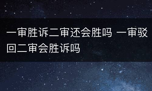 一审胜诉二审还会胜吗 一审驳回二审会胜诉吗